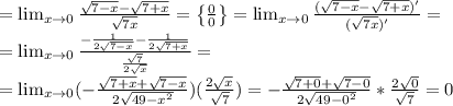 = \lim_{x \to 0} \frac{ \sqrt{7-x}- \sqrt{7+x} }{ \sqrt{7x} }= \left\{ \frac{0}{0}\right\}= \lim_{x \to 0} \frac{ (\sqrt{7-x}- \sqrt{7+x})'}{ (\sqrt{7x})' }= \\ 
= \lim_{x \to 0} \frac{ -\frac{1}{2 \sqrt{7-x}}- \frac{1}{ 2\sqrt{7+x} } }{ \frac{ \sqrt{7} }{ 2\sqrt{x} } }= \\ = \lim_{x \to 0}( -\frac{ \sqrt{7+x} + \sqrt{7-x} }{2 \sqrt{49- x^{2}} } )( \frac{2 \sqrt{x} }{ \sqrt{7} } )= -\frac{ \sqrt{7+0} + \sqrt{7-0} }{2 \sqrt{49- 0^{2}} } * \frac{2 \sqrt{0} }{ \sqrt{7} }=0