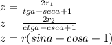 z=\frac{2r_{1}}{tga-seca+1}\\ 
z=\frac{2r_{2}}{ctga-csca+1}\\ 
z=r(sina+cosa+1)\\\\ 
