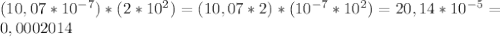 (10,07*10^{-7})*(2*10^{2})=(10,07*2)*(10^{-7}*10^{2})=20,14*10^{-5}= \\ 
0,0002014