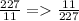 \frac{227}{11} = \frac{11}{227} 
