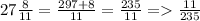 27 \frac{8}{11} = \frac{297+8}{11} = \frac{235}{11} = \frac{11}{235} 
