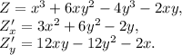 Z= x^{3} +6xy^{2}-4y^{3} -2xy, \\ 
Z'_x=3x^2+6y^2-2y, \\
Z'_y=12xy-12y^2-2x.