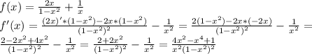 f(x)= \frac{2x}{1- x^{2} } + \frac{1}{x} \\ 
f'(x)= \frac{(2x)'*(1- x^{2} )-2x*(1- x^{2} )}{(1- x^{2} )^{2}} - \frac{1}{ x^{2} } = \frac{2(1- x^{2} )-2x*(-2x)}{(1- x^{2} )^{2}} - \frac{1}{ x^{2} } = \\ 
\frac{2-2 x^{2} +4 x^{2} }{(1- x^{2} )^{2}} - \frac{1}{ x^{2} } = \frac{2+2 x^{2} }{(1- x^{2} )^{2}} - \frac{1}{ x^{2} } = \frac{4 x^{2} - x^{4}+1 }{ x^{2} (1- x^{2} )^{2}} \\