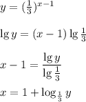 y= ( \frac{1}{3} )^{x-1}\\\\
\lg y=(x-1)\lg \frac{1}{3}\\\\x-1=\dfrac{\lg y}{\lg \frac{1}{3}}\\\\x=1+\log_{\frac{1}{3}}y
