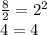 \frac{8}{2} =2^2 \\ 
4=4