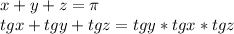 x+y+z=\pi\\
 tgx+tgy+tgz=tgy*tgx*tgz \\\\
