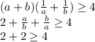 (a+b)(\frac{1}{a}+\frac{1}{b}) \geq 4\\
2+\frac{a}{b}+\frac{b}{a} \geq 4\\
2+2 \geq 4