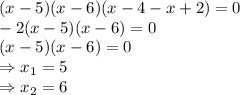 (x-5)(x-6)(x-4-x+2)=0
\\\
-2(x-5)(x-6)=0
\\\
(x-5)(x-6)=0
\\\
\Rightarrow x_1=5
\\\
\Rightarrow x_2=6