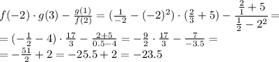 f(-2)\cdot g(3)- \frac{g(1)}{f(2)}=
(\frac{1}{-2} -(-2)^2)\cdot( \frac{2}{3} +5)- \cfrac{ \frac{2}{1}+5 }{ \frac{1}{2}-2^2 } =
\\\
=(- \frac{1}{2} -4)\cdot \frac{17}{3}- \frac{2+5 }{ 0.5-4 } =
- \frac{9}{2} \cdot \frac{17}{3}- \frac{7 }{ -3.5 } =
\\\
=
- \frac{51}{2} +2=-25.5+2=-23.5