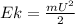 Ek= \frac{mU ^{2} }{2}