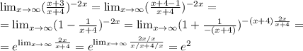 \lim_{x \to \infty}( \frac{x+3}{x+4} )^{-2x}= \lim_{x \to \infty}( \frac{x+4-1}{x+4} )^{-2x}= \\ 
= \lim_{x \to \infty}( 1-\frac{1}{x+4} )^{-2x}=\lim_{x \to \infty}( 1+\frac{1}{-(x+4)} )^{-(x+4) \frac{2x}{x+4} }= \\ =e^{ \lim_{x \to \infty} \frac{2x}{x+4} }=e^{ \lim_{x \to \infty} \frac{2x/x}{x/x+4/x} }=e^2