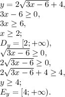 y=2 \sqrt{3x-6}+4, \\ 
3x-6 \geq 0, \\
3x \geq 6, \\ 
x \geq 2; \\
D_y=[2;+\infty), \\
 \sqrt{3x-6} \geq 0, \\ 2\sqrt{3x-6} \geq 0, \\ 2\sqrt{3x-6}+4 \geq 4, \\ y \geq 4; \\ 
E_y=[4;+\infty).