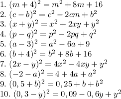 1. \ (m+4)^2=m^2+8m+16 \\
2. \ (c-b)^2= c^2-2cm+b^2\\
3.\ (x+y)^2= x^2+2xy+y^2\\
4.\ (p-q)^2= p^2-2pq+q^2\\
5.\ (a-3)^2= a^2-6a+9\\
6.\ (b+4)^2= b^2+8b+16\\
7.\ (2x-y)^2= 4x^2-4xy+y^2\\
8.\ (-2-a)^2= 4+4a+a^2\\
9.\ (0,5+b)^2= 0,25+b+b^2\\
10. \ (0,3-y)^2=0,09-0,6y+y^2