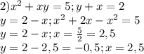 2) x^{2}+xy=5; y+x=2 \\ 
y=2-x; x^{2}+2x-x^{2}=5 \\ 
y=2-x; x = \frac{5}{2} =2,5 \\ 
y = 2-2,5=-0,5 ; x = 2,5