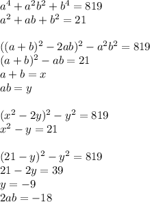 a^4+a^2b^2+b^4=819\\
a^2+ab+b^2=21\\\\ 
((a+b)^2-2ab)^2-a^2b^2=819\\
(a+b)^2-ab=21\\
a+b=x\\
ab=y\\\\
(x^2-2y)^2-y^2=819\\
x^2-y=21\\\\ 
(21-y)^2-y^2=819\\
21-2y=39\\
y=-9\\
2ab=-18