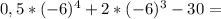 0,5 * (-6)^{4} +2* (-6)^{3} -30 = 
