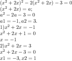 ( x^{2} +2x)^{2} -2( x^{2} +2x)-3=0 \\ 
( x^{2} +2x) = a; \\ 
a^{2} - 2a - 3 = 0 \\ 
a1 = -1, a2 = 3. \\ \
1)x^{2} +2x = -1 \\ 
 x^{2} +2x +1 = 0 \\ 
x = -1 \\ 
2)x^{2} +2x = 3 \\ 
 x^{2} +2x - 3 = 0 \\ 
 x1 = -3, x2 = 1