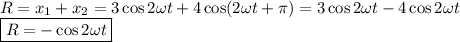 R=x_1+x_2=3\cos2\omega t+4\cos(2\omega t+\pi)=3\cos2\omega t-4\cos2\omega t\\
\boxed{R=-\cos2\omega t}