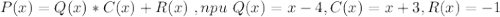 P(x)=Q(x)*C(x)+R(x)\ , npu\ Q(x)=x-4,C(x)=x+3,R(x)=-1
