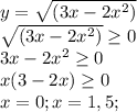 y=\sqrt{(3x-2x^{2})} \\ 
\sqrt{(3x-2x^{2})} \geq 0 \\
3x-2x^{2} \geq 0 \\
x(3-2x) \geq 0 \\
x=0; x=1,5; \\
