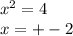 x^{2}=4 \\
x= +-2