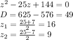z^2-25z+144 = 0 \\
D = 625 - 576 = 49 \\
z_1 = \frac{25+7}{2} = 16 \\
z_2 = \frac{25-7}{2} = 9 \\