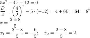 5x^2-4x-12=0\\
\dfrac D4=\left(\dfrac 42\right)^2-5\cdot(-12)=4+60=64=8^2\\
x=\dfrac{2\pm8}5\\
x_1=\dfrac{2-8}5=-\dfrac65;\quad x_2=\dfrac{2+8}5=2