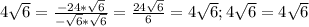 4 \sqrt{6}= \frac{-24* \sqrt{6} }{ -\sqrt{6}* \sqrt{6}}= \frac{24 \sqrt{6}}{6}=4 \sqrt{6};
4 \sqrt{6}=4 \sqrt{6} 
