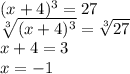 (x+4)^{3}=27 \\
 \sqrt[3]{(x+4)^{3}}= \sqrt[3]{27} \\
x+4=3 \\
x=-1