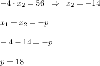 -4\cdot x_2=56\; \; \Rightarrow \; \; x_2=-14\\\\x_1+x_2=-p\\\\-4-14=-p\\\\p=18