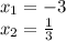 x_{1}=-3 \\
x_{2}= \frac{1}{3} \\
