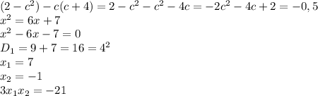 (2-c^2)-c(c+4)=2-c^2-c^2-4c=-2c^2-4c+2=-0,5 \\ x^2=6x+7 \\ x^2-6x-7=0 \\ D_1=9+7=16=4^2 \\ x_1=7 \\ x_2=-1 \\ 3x_1x_2=-21
