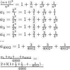 \frac{(n+1)^3}{n^3}=1+\frac{3}{n}+\frac{3}{n^2}+\frac{1}{n^3}\\
a_{1}=\frac{2^3}{1}=1+\frac{3}{1}+\frac{3}{1^2}+\frac{1}{1}\\
a_{2}=\frac{3^3}{2^3}=1+\frac{3}{2}+\frac{3}{2^2}+\frac{1}{2^3}\\
a_{3}=\frac{4^3}{3^3}=1+\frac{3}{3}+\frac{3}{3^2}+\frac{1}{3^3}\\
a_{4}=\frac{5^3}{4^3}=1+\frac{3}{4}+\frac{3}{4^2}+\frac{1}{4^3}\\
...\\
a_{4002}=1+\frac{3}{4002}+\frac{3}{4002^2}+\frac{1}{4002^3} \\\\ 
\frac{a_{1}+a_{2}+...+a_{4002}}{4000}=\\
\frac{2+3(1+\frac{1}{2}+\frac{1}{3}..+..\frac{1}{4002})..}{4000}
