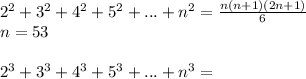 2^2+3^2+4^2+5^2+...+n^2=\frac{n(n+1)(2n+1)}{6}\\
n=53\\\\
2^3+3^3+4^3+5^3+...+n^3=
