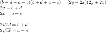 (b+d-a-c)(b+d+a+c)=(2y-2x)(2y+2x)\\ 
 2y=b+d\\
 2x=a+c\\\\
2\sqrt{bd}=b+d\\ 
2\sqrt{ac}=a+c\\\\\
