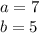 a=7\\
b=5