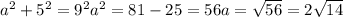 a^{2} + 5^{2} = 9^{2} 
a^{2} = 81 - 25 = 56
a = \sqrt{56 } = 2 \sqrt{14}
