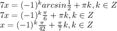 7x=(-1) ^{k} arcsin \frac{1}{2}+ \pi k, k\in Z \\ 7x=(-1) ^{k}\frac{ \pi }{6}+ \pi k, k\in Z \\ x=(-1) ^{k}\frac{ \pi }{42}+ \frac{ \pi }{7} k, k\in Z \\ 
