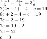 \frac{4c+1}{3} - \frac{4+c}{6} =3 \frac{1}{6} \\ 
2(4c+1)-4-c=19 \\ 
8c+2-4-c=19 \\ 
7c-2=19 \\ 
7c=19+2 \\ 
7c=21 \\ 
c=3 \\