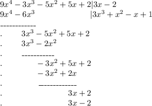 9x^4-3x^3-5x^2+5x+2|3x-2\\
9x^4-6x^3\ \ \ \ \ \ \ \ \ \ \ \ \ \ \ \ \ \ \ \ |3x^3+x^2-x+1\\\_\_\_\_\_\_\_\_\_\_\_\_\\.\ \ \ \ \ \ \ 3x^3-5x^2+5x+2\\.\ \ \ \ \ \ \ 3x^3-2x^2\\.\ \ \ \ \ \ \ \_\_\_\_\_\_\_\_\_\_\_\\.\ \ \ \ \ \ \ \ \ \ \ \ -3x^2+5x+2\\.\ \ \ \ \ \ \ \ \ \ \ \ -3x^2+2x\\.\ \ \ \ \ \ \ \ \ \ \ \ \ \_\_\_\_\_\_\_\_\_\_\_\_\_\\.\ \ \ \ \ \ \ \ \ \ \ \ \ \ \ \ \ \ \ \ \ \ \ \ 3x+2\\.\ \ \ \ \ \ \ \ \ \ \ \ \ \ \ \ \ \ \ \ \ \ \ \ 3x-2