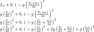 L_1+0,1=g\left( \frac{T_1+0,1}{2 \pi } \right)^2 \\ 
 g\left( \frac{T_1}{2 \pi } \right)^2+0,1=g\left( \frac{T_1+0,1}{2 \pi } \right)^2 \\ 
g\left( \frac{T_1}{2 \pi } \right)^2+0,1=g\left( \frac{T_1}{2 \pi }+ \frac{0,1}{2 \pi }\right)^2 \\ 
g\left( \frac{T_1}{2 \pi } \right)^2+0,1=g\left( \frac{T_1}{2 \pi } \right)^2+2g\left( \frac{T_1}{2 \pi }*\frac{0,1}{2 \pi }\right)+g\left(\frac{0,1}{2 \pi }\right)^2 

