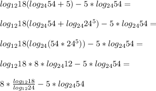 log_{12}18(log_{24}54+5)-5*log_{24}54=\\\\
log_{12}18(log_{24}54+log_{24}24^5)-5*log_{24}54=\\\\
log_{12}18(log_{24}(54*24^5))-5*log_{24}54=\\\\
log_{12}18*8*log_{24}12-5*log_{24}54=\\\\
8*\frac{log_{12}18}{log_{12}24}-5*log_{24}54