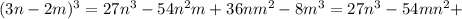 (3n-2m)^3=27n^3-54n^2m+36nm^2-8m^3=27n^3-54mn^2+
