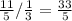 \frac{11}{5} / \frac{1}{3} = \frac{33}{5} 
