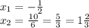 x_{1}=- \frac{1}{2} \\
x_{2}= \frac{10}{6}= \frac{5}{3}=1 \frac{2}{3}