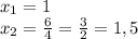 x_{1}=1\\
x_{2}= \frac{6}{4}= \frac{3}{2}=1,5
