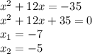 x^{2}+12x=-35\\
x^{2}+12x+35=0\\
x_{1}=-7\\
x_{2}=-5\\