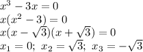 x^3-3x=0
\\\
x(x^2-3)=0
\\\
x(x- \sqrt{3} )(x+ \sqrt{3} )=0
\\\
x_1=0; \ x_2= \sqrt{3}; \ x_3=-\sqrt{3}