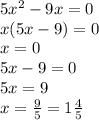 5x^{2}-9x=0\\
x(5x-9)=0\\
x=0\\
5x-9=0\\
5x=9\\
x= \frac{9}{5} =1 \frac{4}{5} 
