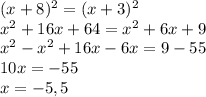 (x+8)^{2}=(x+3)^{2}\\
x^{2}+16x+64=x^{2}+6x+9\\
x^{2}-x^{2}+16x-6x=9-55\\
10x=-55\\
x=-5,5